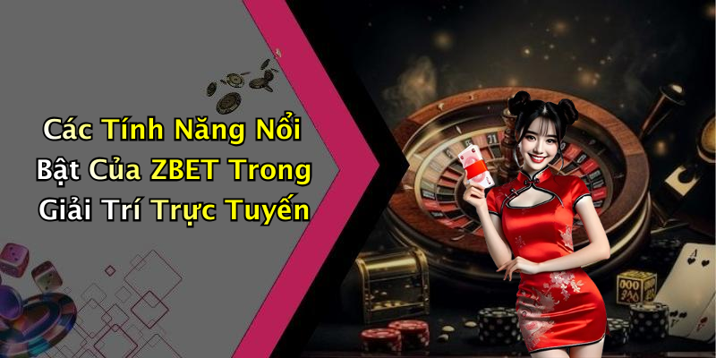 Các Tính Năng Nổi Bật Của ZBET Trong Giải Trí Trực Tuyến