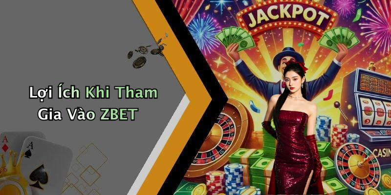 Lợi Ích Khi Tham Gia Vào ZBET