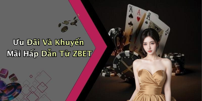 Ưu Đãi Và Khuyến Mãi Hấp Dẫn Từ ZBET