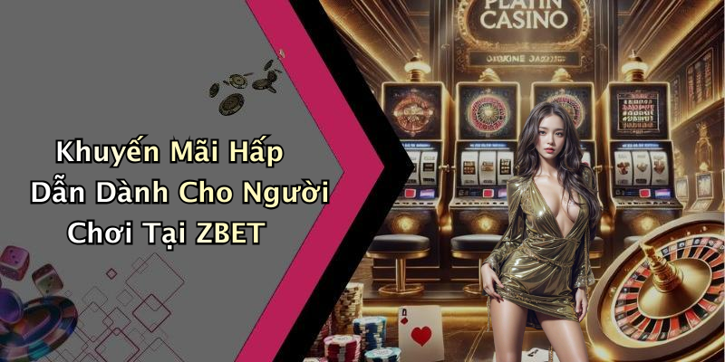 Khuyến Mãi Hấp Dẫn Dành Cho Người Chơi Tại ZBET