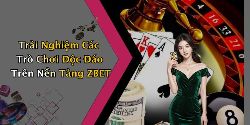 Trải Nghiệm Các Trò Chơi Độc Đáo Trên Nền Tảng ZBET