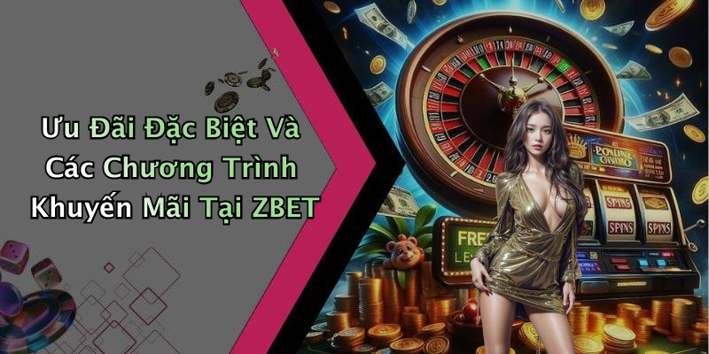 Ưu Đãi Đặc Biệt Và Các Chương Trình Khuyến Mãi Tại ZBET