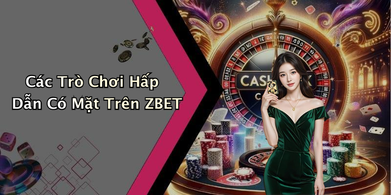 Các Trò Chơi Hấp Dẫn Có Mặt Trên ZBET