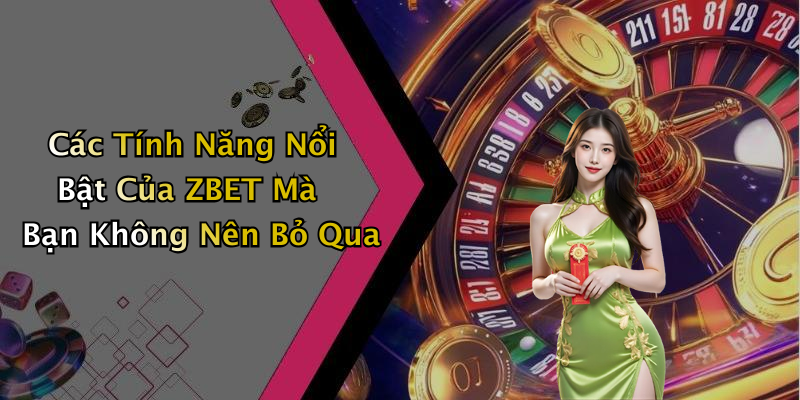 Các Tính Năng Nổi Bật Của ZBET Mà Bạn Không Nên Bỏ Qua