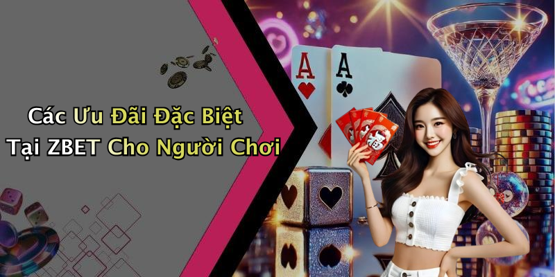 Các Ưu Đãi Đặc Biệt Tại ZBET Cho Người Chơi