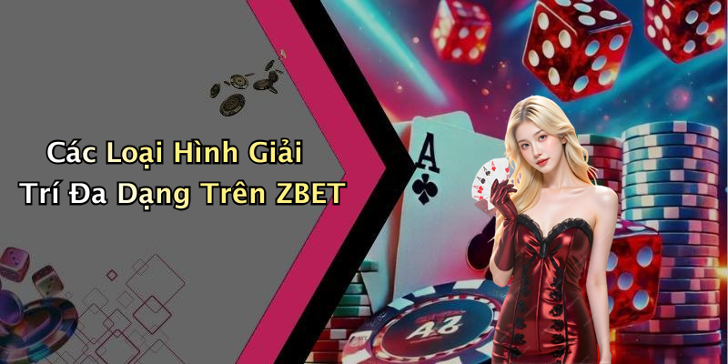 Các Loại Hình Giải Trí Đa Dạng Trên ZBET