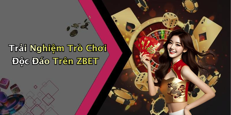 Trải Nghiệm Trò Chơi Độc Đáo Trên ZBET