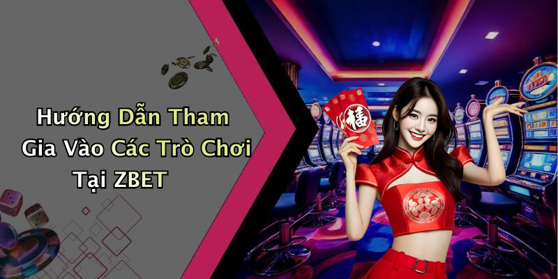 Hướng Dẫn Tham Gia Vào Các Trò Chơi Tại ZBET