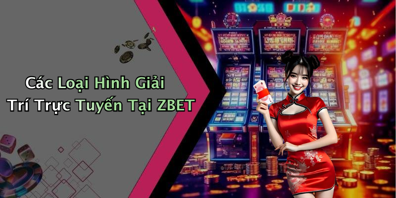 Các Loại Hình Giải Trí Trực Tuyến Tại ZBET