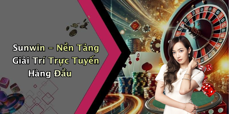 Sunwin - Nền Tảng Giải Trí Trực Tuyến Hàng Đầu