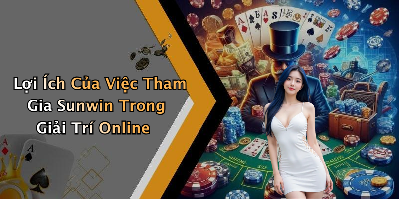 Lợi Ích Của Việc Tham Gia Sunwin Trong Giải Trí Online