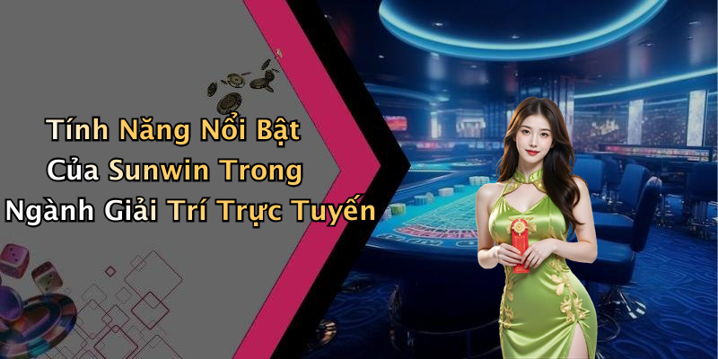 Tính Năng Nổi Bật Của Sunwin Trong Ngành Giải Trí Trực Tuyến