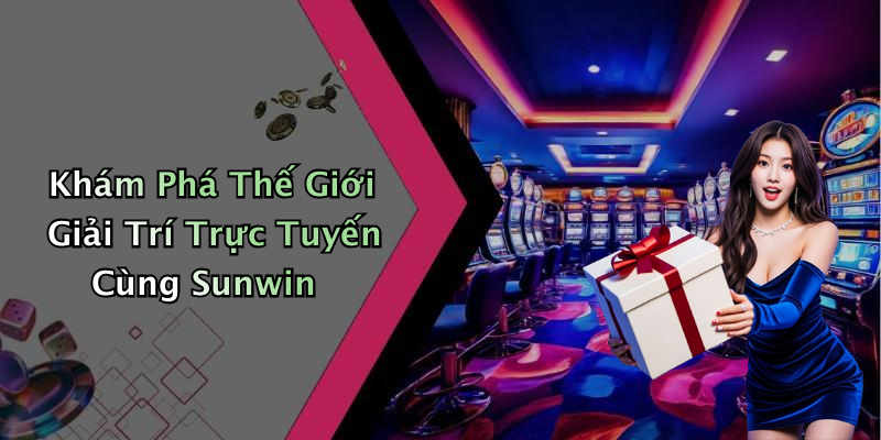 Khám Phá Thế Giới Giải Trí Trực Tuyến Cùng Sunwin