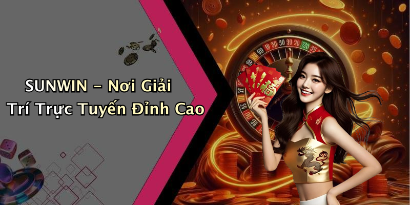 SUNWIN - Nơi Giải Trí Trực Tuyến Đỉnh Cao