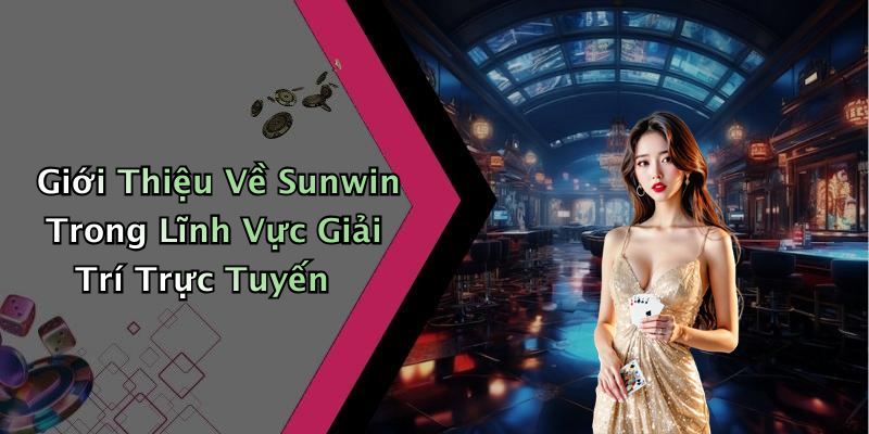 Giới Thiệu Về Sunwin Trong Lĩnh Vực Giải Trí Trực Tuyến