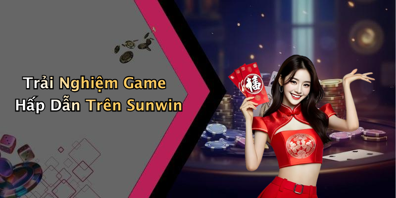 Trải Nghiệm Game Hấp Dẫn Trên Sunwin