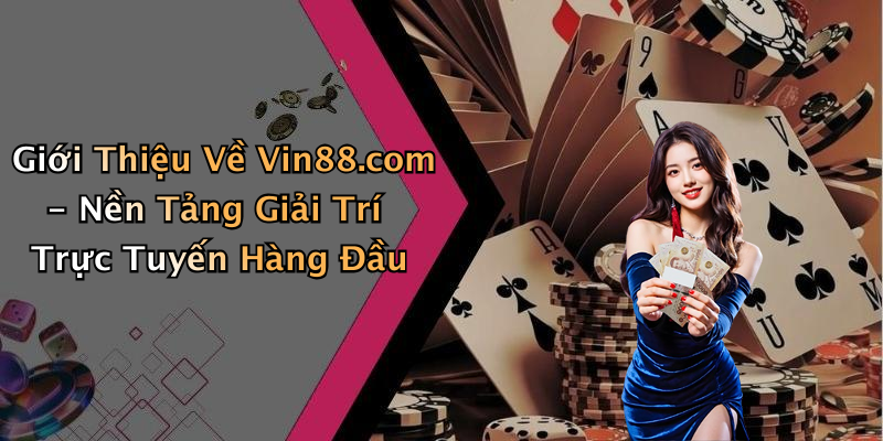 Giới Thiệu Về Vin88.com - Nền Tảng Giải Trí Trực Tuyến Hàng Đầu