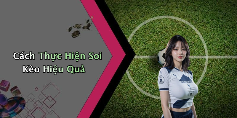 Cách Thực Hiện Soi Kèo Hiệu Quả