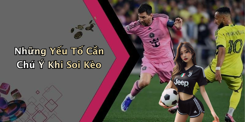 Những Yếu Tố Cần Chú Ý Khi Soi Kèo