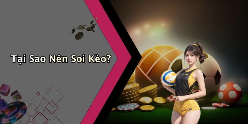 Tại Sao Nên Soi Kèo?