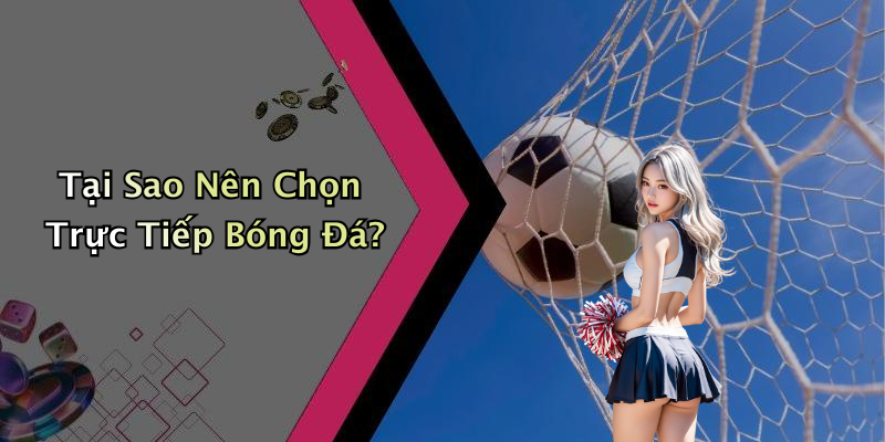 Tại Sao Nên Chọn Trực Tiếp Bóng Đá?
