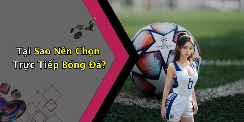 Tại Sao Nên Chọn Trực Tiếp Bóng Đá?