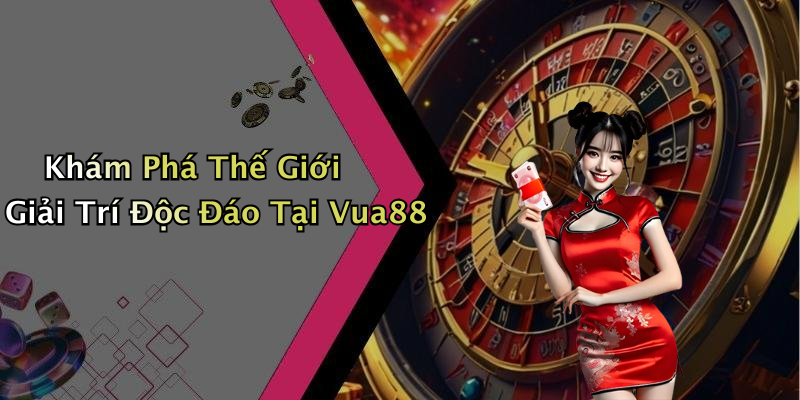 Khám Phá Thế Giới Giải Trí Độc Đáo Tại Vua88