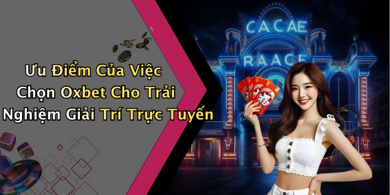 Ưu Điểm Của Việc Chọn Oxbet Cho Trải Nghiệm Giải Trí Trực Tuyến