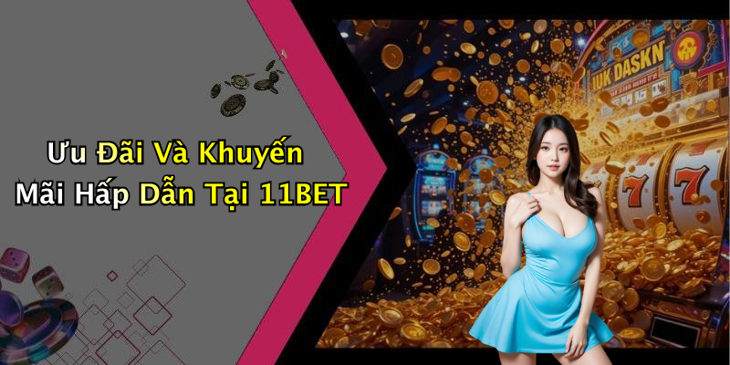Ưu Đãi Và Khuyến Mãi Hấp Dẫn Tại 11BET
