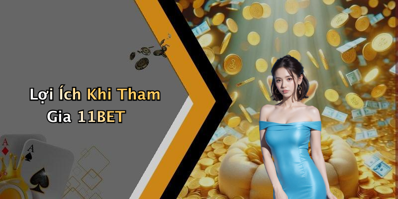 Lợi Ích Khi Tham Gia 11BET