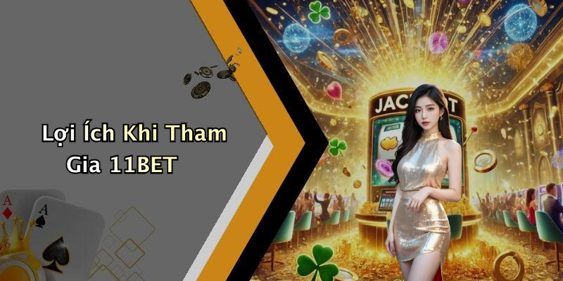 Lợi Ích Khi Tham Gia 11BET
