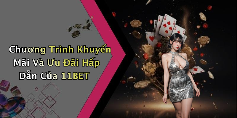 Chương Trình Khuyến Mãi Và Ưu Đãi Hấp Dẫn Của 11BET