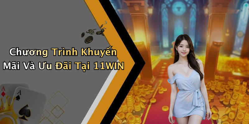 Chương Trình Khuyến Mãi Và Ưu Đãi Tại 11WIN