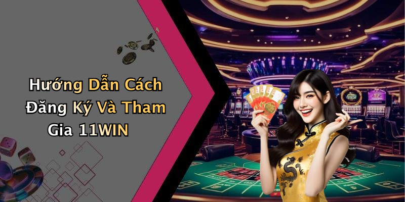 Hướng Dẫn Cách Đăng Ký Và Tham Gia 11WIN