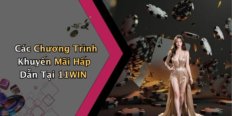 Các Chương Trình Khuyến Mãi Hấp Dẫn Tại 11WIN