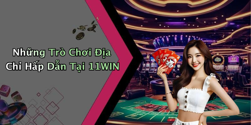 Những Trò Chơi Địa Chỉ Hấp Dẫn Tại 11WIN