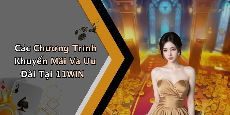 Các Chương Trình Khuyến Mãi Và Ưu Đãi Tại 11WIN