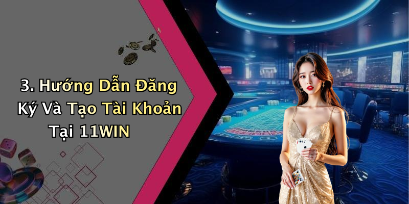 3. Hướng Dẫn Đăng Ký Và Tạo Tài Khoản Tại 11WIN