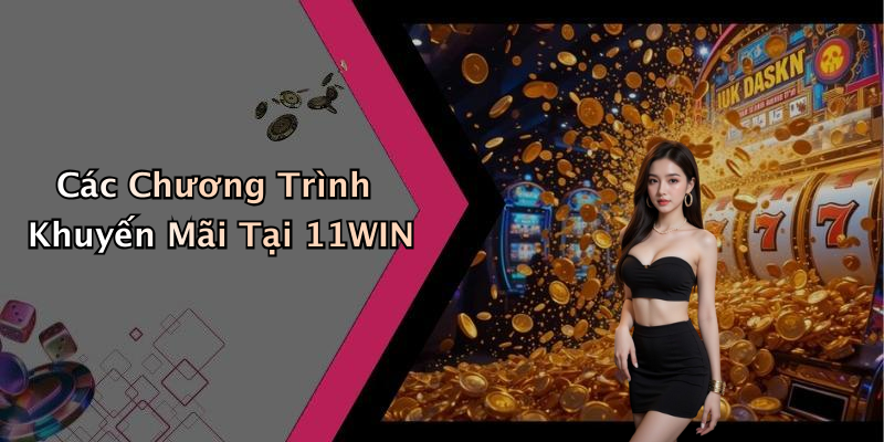 Các Chương Trình Khuyến Mãi Tại 11WIN