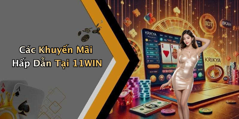 Các Khuyến Mãi Hấp Dẫn Tại 11WIN