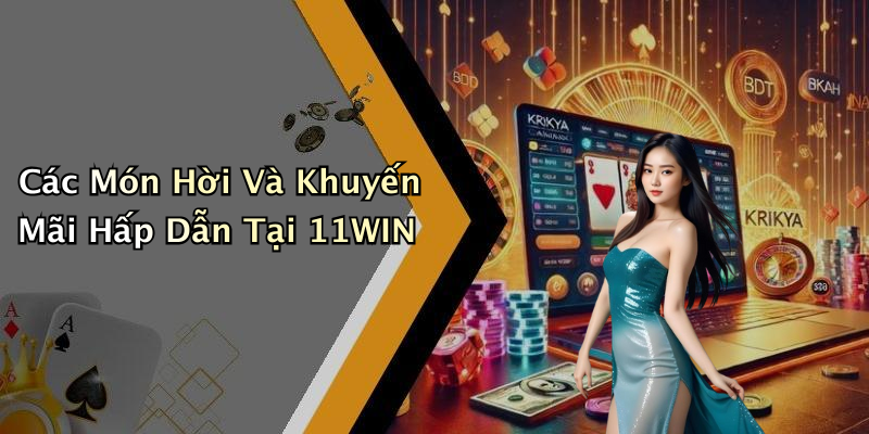 Các Món Hời Và Khuyến Mãi Hấp Dẫn Tại 11WIN