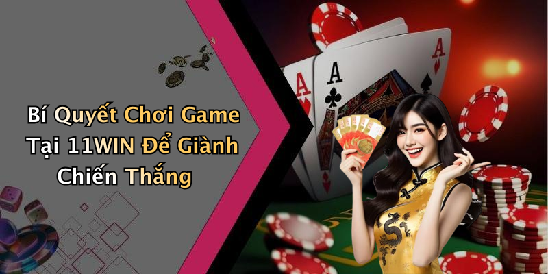 Bí Quyết Chơi Game Tại 11WIN Để Giành Chiến Thắng