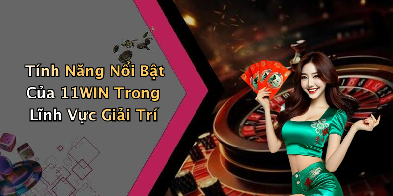 Tính Năng Nổi Bật Của 11WIN Trong Lĩnh Vực Giải Trí