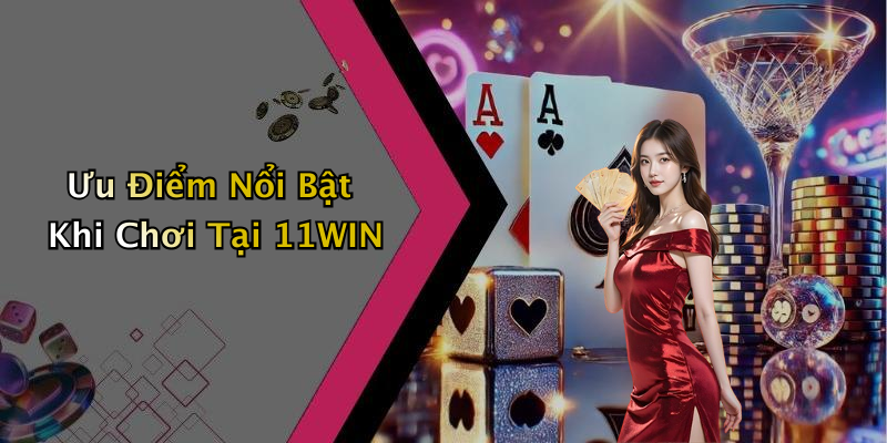 Ưu Điểm Nổi Bật Khi Chơi Tại 11WIN