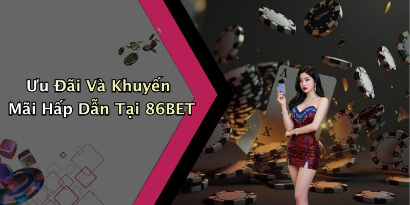 Ưu Đãi Và Khuyến Mãi Hấp Dẫn Tại 86BET