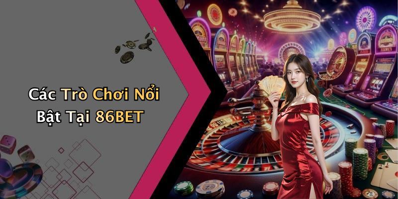 Các Trò Chơi Nổi Bật Tại 86BET