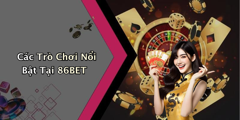 Các Trò Chơi Nổi Bật Tại 86BET