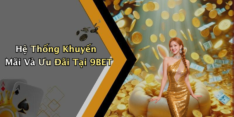 Hệ Thống Khuyến Mãi Và Ưu Đãi Tại 9BET