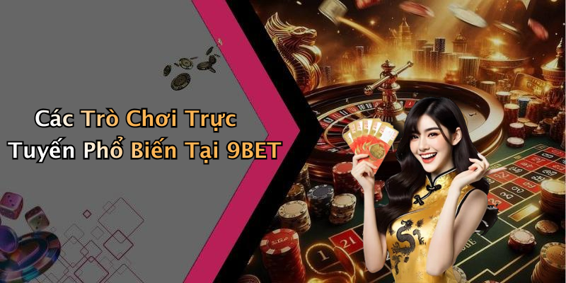 Các Trò Chơi Trực Tuyến Phổ Biến Tại 9BET
