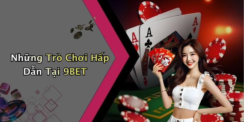 Những Trò Chơi Hấp Dẫn Tại 9BET